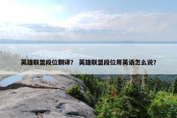 英雄联盟段位翻译？ 英雄联盟段位用英语怎么说？