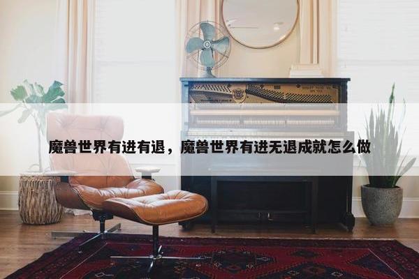 魔兽世界有进有退，魔兽世界有进无退成就怎么做