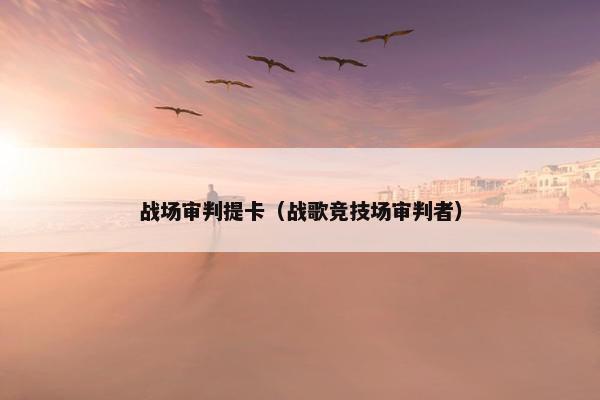 战场审判提卡（战歌竞技场审判者）