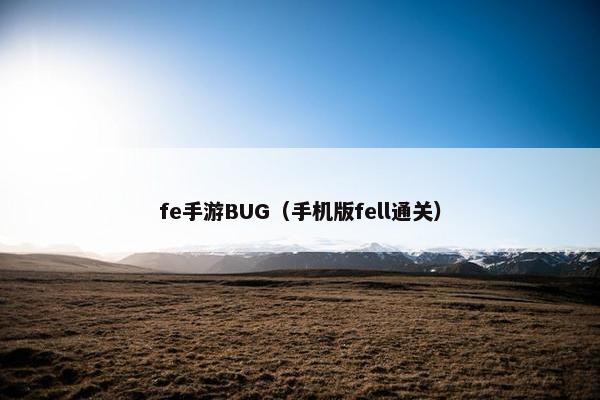 fe手游BUG（手机版fell通关）