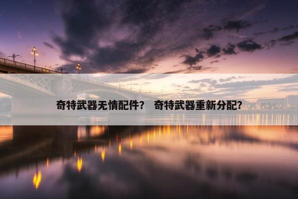 奇特武器无情配件？ 奇特武器重新分配？