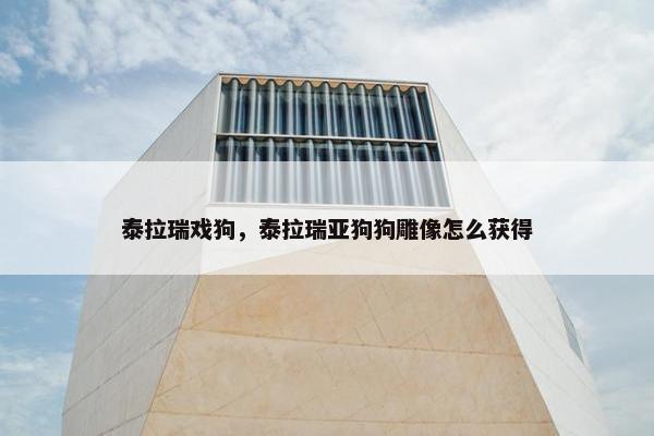 泰拉瑞戏狗，泰拉瑞亚狗狗雕像怎么获得