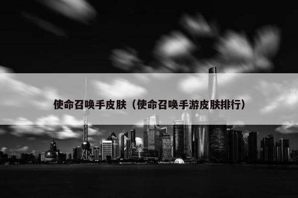 使命召唤手皮肤（使命召唤手游皮肤排行）