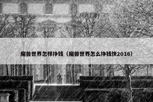 魔兽世界怎样挣钱（魔兽世界怎么挣钱快2016）