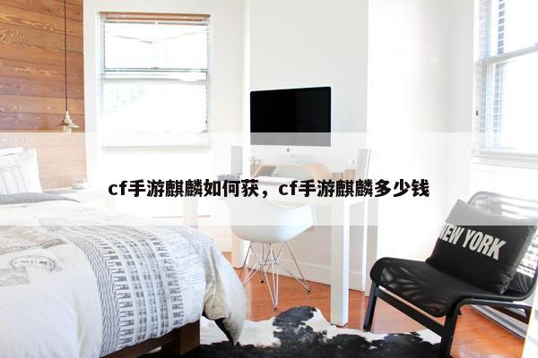 cf手游麒麟如何获，cf手游麒麟多少钱