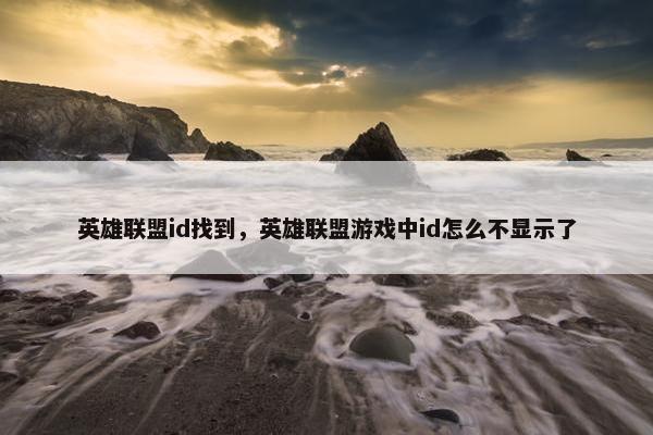 英雄联盟id找到，英雄联盟游戏中id怎么不显示了