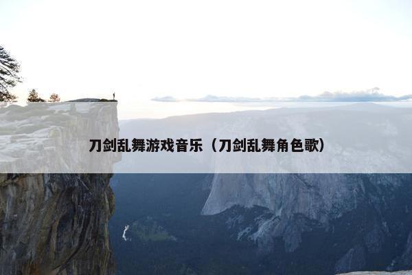 刀剑乱舞游戏音乐（刀剑乱舞角色歌）