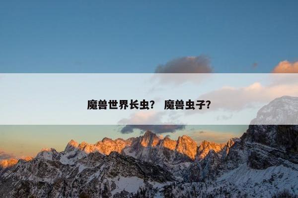 魔兽世界长虫？ 魔兽虫子？