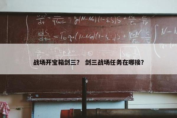 战场开宝箱剑三？ 剑三战场任务在哪接？