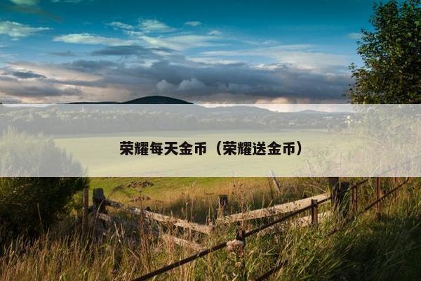 荣耀每天金币（荣耀送金币）