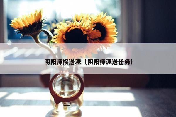 阴阳师接送派（阴阳师派送任务）