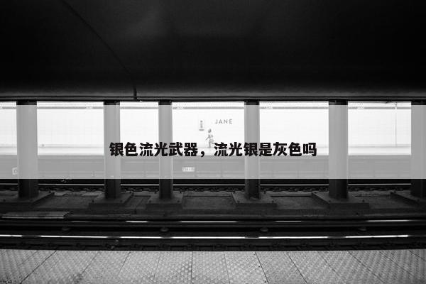 银色流光武器，流光银是灰色吗