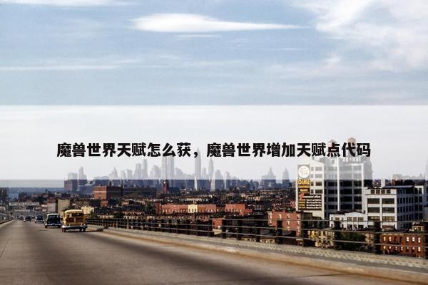 魔兽世界天赋怎么获，魔兽世界增加天赋点代码