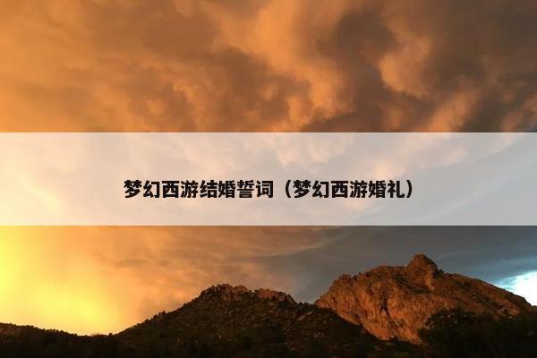 梦幻西游结婚誓词（梦幻西游婚礼）