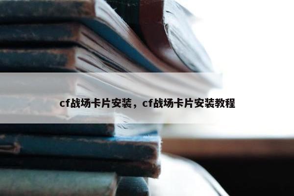 cf战场卡片安装，cf战场卡片安装教程