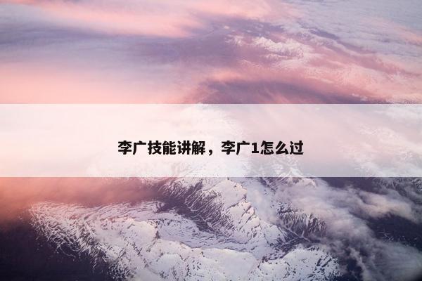 李广技能讲解，李广1怎么过