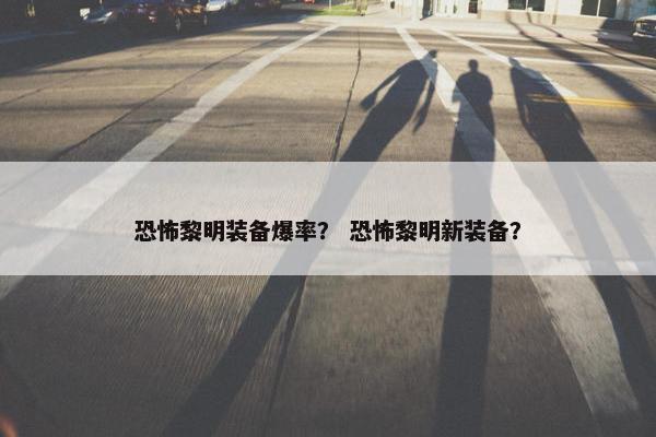 恐怖黎明装备爆率？ 恐怖黎明新装备？