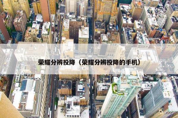 荣耀分辨投降（荣耀分辨投降的手机）