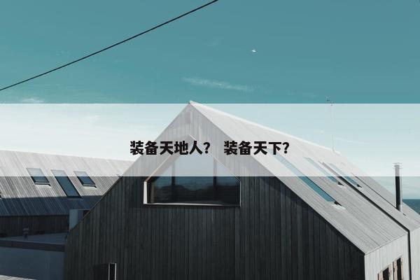 装备天地人？ 装备天下？