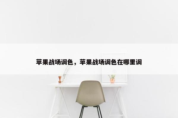 苹果战场调色，苹果战场调色在哪里调