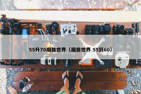55升70魔兽世界（魔兽世界 55到60）