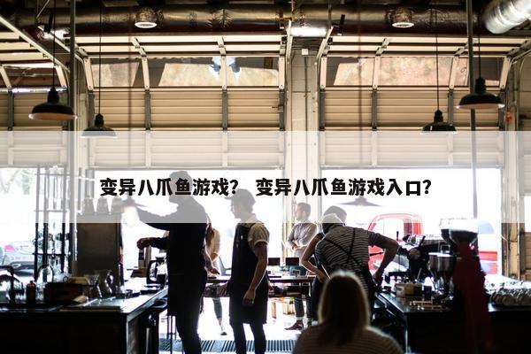 变异八爪鱼游戏？ 变异八爪鱼游戏入口？