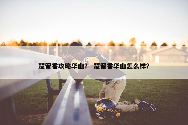 楚留香攻略华山？ 楚留香华山怎么样？