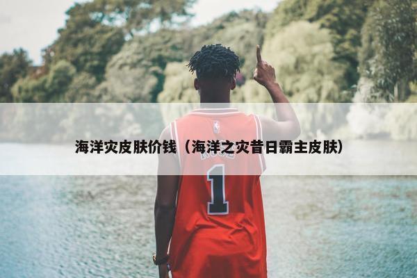 海洋灾皮肤价钱（海洋之灾昔日霸主皮肤）