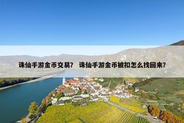 诛仙手游金币交易？ 诛仙手游金币被扣怎么找回来？