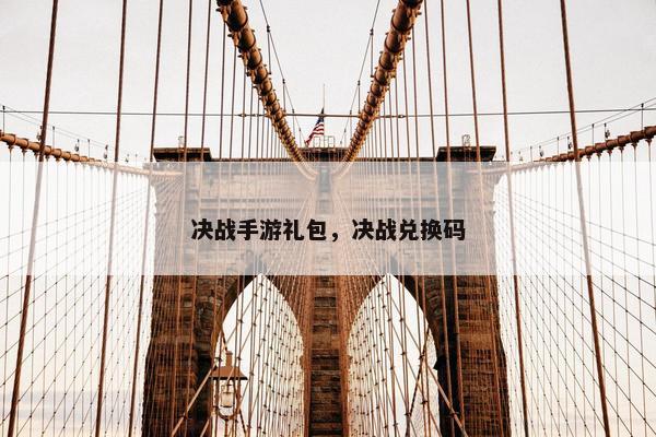 决战手游礼包，决战兑换码
