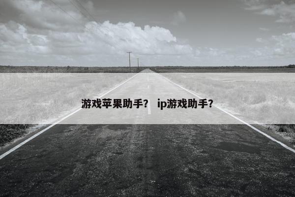游戏苹果助手？ ip游戏助手？