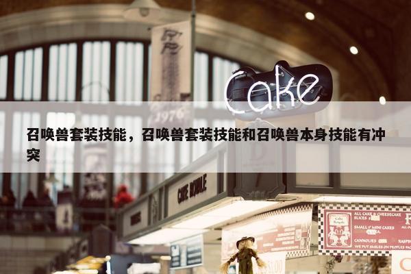 召唤兽套装技能，召唤兽套装技能和召唤兽本身技能有冲突
