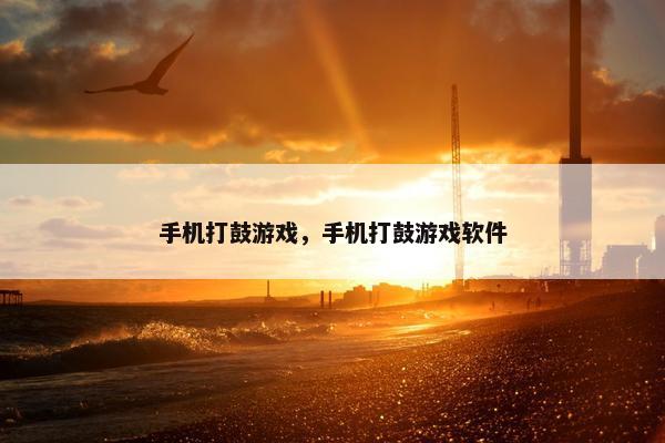 手机打鼓游戏，手机打鼓游戏软件