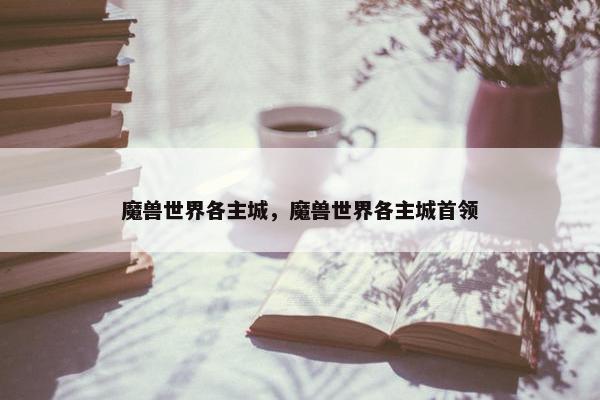 魔兽世界各主城，魔兽世界各主城首领