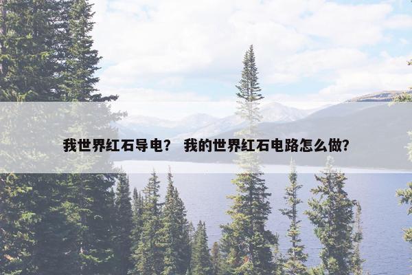 我世界红石导电？ 我的世界红石电路怎么做？