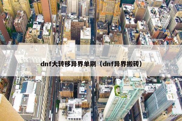 dnf大转移异界单刷（dnf异界搬砖）