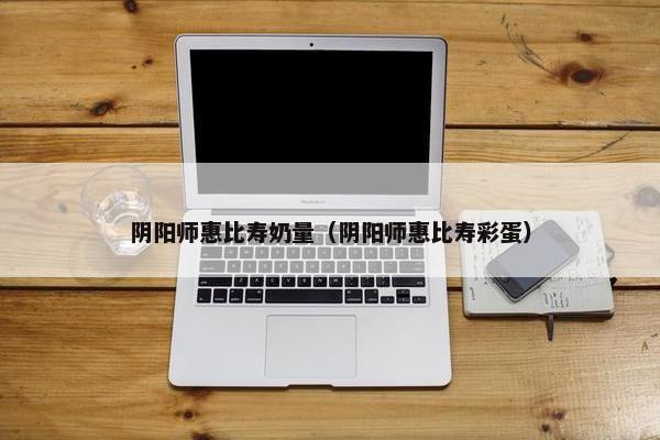 阴阳师惠比寿奶量（阴阳师惠比寿彩蛋）