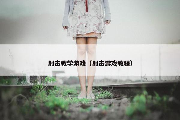 射击教学游戏（射击游戏教程）