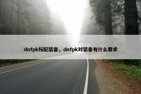dnfpk标配装备，dnfpk对装备有什么要求