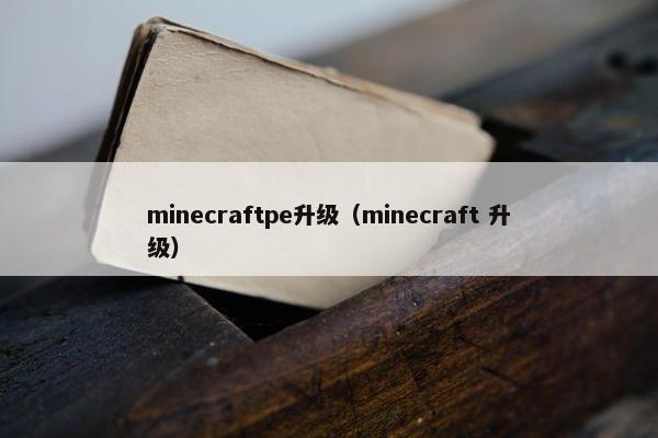 minecraftpe升级（minecraft 升级）