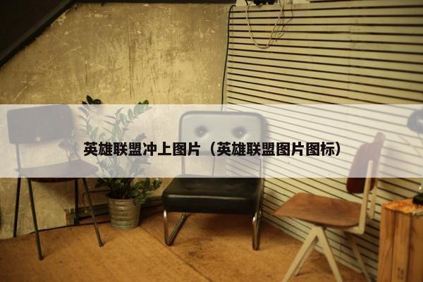 英雄联盟冲上图片（英雄联盟图片图标）