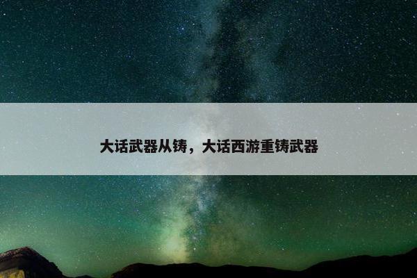 大话武器从铸，大话西游重铸武器