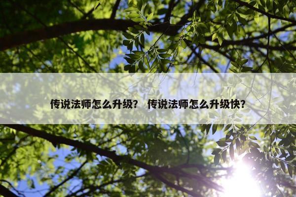 传说法师怎么升级？ 传说法师怎么升级快？