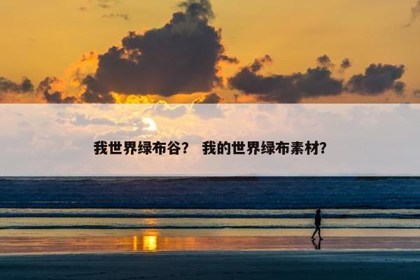 我世界绿布谷？ 我的世界绿布素材？