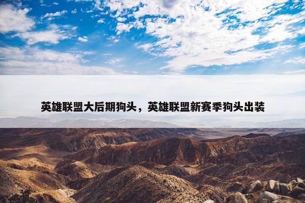 英雄联盟大后期狗头，英雄联盟新赛季狗头出装