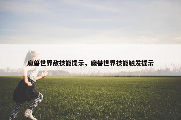 魔兽世界敌技能提示，魔兽世界技能触发提示