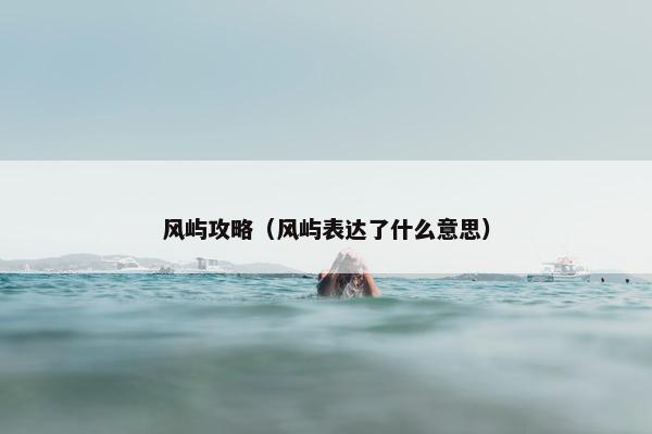风屿攻略（风屿表达了什么意思）