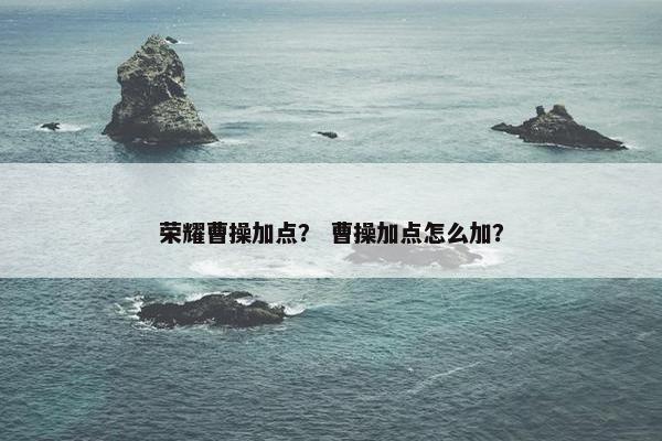 荣耀曹操加点？ 曹操加点怎么加？