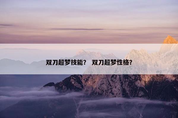 双刀超梦技能？ 双刀超梦性格？