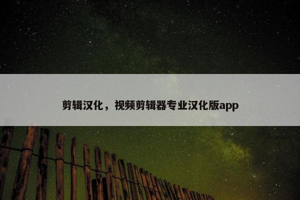 剪辑汉化，视频剪辑器专业汉化版app